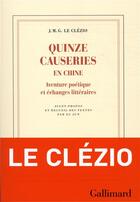 Couverture du livre « Quinze causeries en Chine ; aventure poétique et échanges littéraires » de Jean-Marie Gustave Le Clezio aux éditions Gallimard