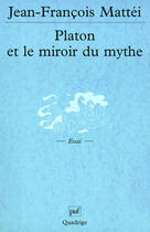 Couverture du livre « Platon et le miroir du mythe » de Jean-Francois Mattei aux éditions Presses Universitaires De France