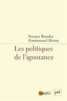 Couverture du livre « Les politiques de l'ignorance » de Emmanuel Henry et Soraya Boudia aux éditions Puf