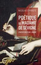 Couverture du livre « Poétique de Madame de Sévigné : l'invention d'une langue » de Nicolas Garrote aux éditions Puf
