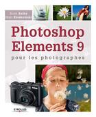 Couverture du livre « Photoshop elements 9 pour les photographes » de Scott Kelby et Matt Kloskowski aux éditions Eyrolles