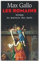 Couverture du livre « Les romains Tome 3 ; titus, le martyre des juifs » de Max Gallo aux éditions Fayard