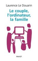 Couverture du livre « Le couple, l'ordinateur, la famille » de Laurence Le Douarin aux éditions Payot