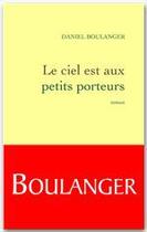 Couverture du livre « Le ciel est aux petits porteurs » de Daniel Boulanger aux éditions Grasset