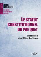 Couverture du livre « Le statut constitutionnel du parquet » de Michel Verpeaux et Bertrand Mathieu aux éditions Dalloz