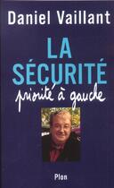 Couverture du livre « La Securite Priorite A Gauche » de Daniel Vaillant aux éditions Plon