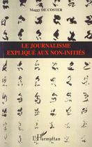 Couverture du livre « Le journalisme expliqué aux non-initiés » de Maggy De Coster aux éditions Editions L'harmattan