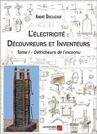 Couverture du livre « L Electricite : Decouvreurs Et Inventeurs - Tome I - Defricheurs De L Inconnu » de Andre Ducluzaux aux éditions Editions Du Net
