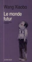 Couverture du livre « Le monde futur » de Wang Xiaobo aux éditions Actes Sud