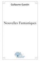 Couverture du livre « Nouvelles fantastiques » de Guillaume Guestin aux éditions Edilivre