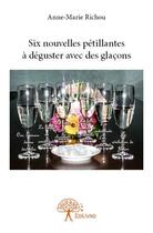 Couverture du livre « Six nouvelles pétillantes à déguster avec des glaçons » de Anne-Marie Richou aux éditions Edilivre