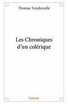 Couverture du livre « Les chroniques d'un colérique » de Thomas Vandewalle aux éditions Edilivre