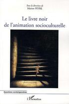 Couverture du livre « Le livre noir de l'animation socioculturelle » de Marion Peyre aux éditions Editions L'harmattan