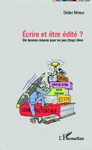 Couverture du livre « Écrire et être édité ? dix bonnes raisons pour ne pas trop rêver » de Didier Mireur aux éditions Editions L'harmattan