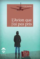 Couverture du livre « L'avion que j'ai pas pris » de Isabelle Gauthier aux éditions Societe Des Ecrivains
