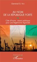 Couverture du livre « Au nom de la république forte : Côte d'Ivoire : essais politiques pour une hégémonie régionale » de Germinal G. Van aux éditions L'harmattan