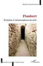 Couverture du livre « Flaubert, évolution et métamorphose du style » de Moulay Youssef Soussou aux éditions L'harmattan