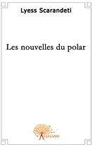 Couverture du livre « Les nouvelles du polar » de Lyess Scarandeti aux éditions Edilivre