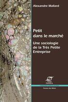 Couverture du livre « Petit dans le marché ; une sociologie de la très petite entreprise » de Alexandre Mallard aux éditions Presses Des Mines Via Openedition