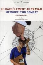 Couverture du livre « Le harcelement au travail : mémoire d'un combat » de Elisabeth Des aux éditions Les Points Sur Les I