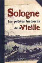 Couverture du livre « Sologne ; les petites histoires de la vieille » de Gerard Bardon aux éditions Cpe Editions