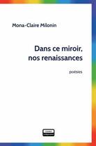 Couverture du livre « Dans ce miroir, nos renaissances » de Milonin Mona-Claire aux éditions Ipagination Editions