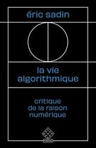 Couverture du livre « La vie algorithmique ; critique de la raison numérique » de Eric Sadin aux éditions L'echappee