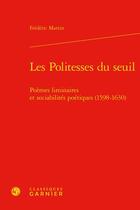 Couverture du livre « Les politesses du seuil : ooèmes liminaires et sociabilités poétiques (1598-1630) » de Frédéric Martin aux éditions Classiques Garnier