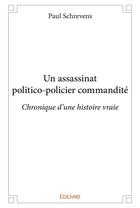 Couverture du livre « Un assassinat politico policier commandite - chronique d'une histoire vraie » de Schrevens Paul aux éditions Edilivre