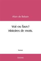 Couverture du livre « Vrai ou faux? histoires de mots » de De Belsain Alain aux éditions Edilivre