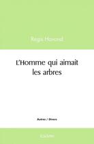 Couverture du livre « L'homme qui aimait les arbres » de Havond Regis aux éditions Edilivre