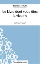 Couverture du livre « Le livre dont vous êtes la victime d'Arthur Ténor : analyse complète de l'oeuvre » de Gregory Jaucot aux éditions Fichesdelecture.com