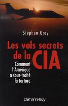 Couverture du livre « Les vols secrets de la cia ; comment l'amérique a sous-traité la torture » de Grey-S aux éditions Calmann-levy
