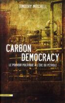 Couverture du livre « Carbon democracy ; le pouvoir politique à l'ère du pétrole » de Timothy Mitchell aux éditions La Decouverte