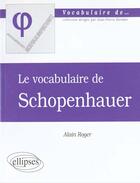 Couverture du livre « Vocabulaire de schopenhauer (le) » de Alain Roger aux éditions Ellipses