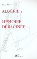 Couverture du livre « ALGÉRIE : MÉMOIRE DÉRACINÉE » de René Mayer aux éditions L'harmattan