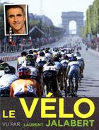 Couverture du livre « Le vélo vu par Laurent Jalabert » de Laurent Jalabert aux éditions Hugo Image