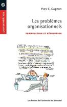 Couverture du livre « Les problèmes organisationnels ; formulation et résolution » de Yves-Chantal Gagnon aux éditions Pu De Montreal