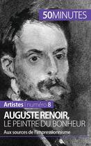 Couverture du livre « Auguste Renoir, le peintre du bonheur : aux sources de l'impressionnisme » de Eliane Reynold De Seresin aux éditions 50minutes.fr