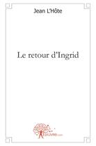 Couverture du livre « Le retour d'Ingrid » de Jean L'Hote aux éditions Edilivre