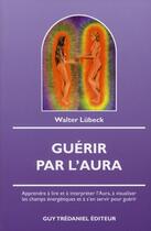 Couverture du livre « Guérir par l'aura » de Walter Lubeck aux éditions Guy Trédaniel