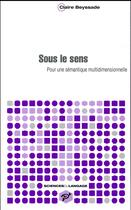 Couverture du livre « Sous le sens ; pour une sémantique multidimensionnelle » de Claire Beyssade aux éditions Pu De Vincennes