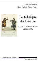 Couverture du livre « La fabrique du théâtre ; avant la mise en scène (1650-1880) » de Pierre Frantz et Mara Fazio aux éditions Desjonquères Editions