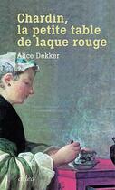 Couverture du livre « Chardin, la petite table de laque rouge » de Alice Dekker aux éditions Arlea