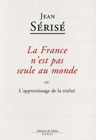 Couverture du livre « La France n'est pas seule au monde » de Jean Serise aux éditions Fallois
