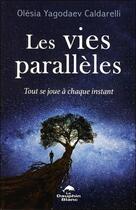 Couverture du livre « Les vies parallèles : tout se joue à chaque instant » de Olesia Yagodaev Caldarelli aux éditions Dauphin Blanc