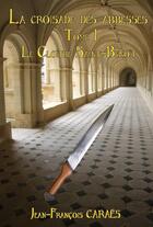 Couverture du livre « La croisade des abbesses tome 1 : le cloître de Saint-Benoît » de Jean-Francois Caraes aux éditions Jean-francois Caraes