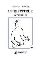 Couverture du livre « Le serviteur ; accueillir » de Dominique Merigot aux éditions Bookelis