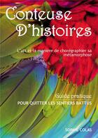 Couverture du livre « Conteuse d'histoires ; l'art et la manière de chorégraphier sa métamorphose » de Sophie Colas aux éditions Bookelis