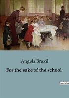 Couverture du livre « For the sake of the school » de Angela Brazil aux éditions Culturea